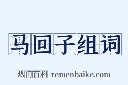 马回子组词是什么意思的图片